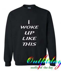 I woke up like this Sweatshirt