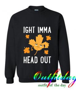 IGHT IMMA HEAD OUT LEAF Trending Sweatshirt