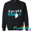 If You Got It Haunt It Trending Sweatshirt