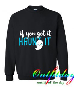 If You Got It Haunt It Trending Sweatshirt