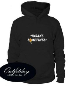 Insane Sometimes Hoodie