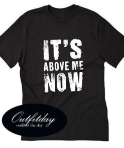 Its Above Me Now Trending T-Shirt