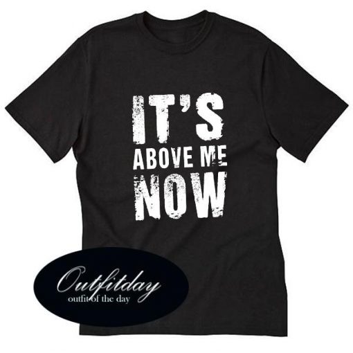 Its Above Me Now Trending T-Shirt