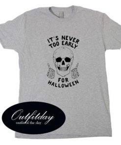 It’sn Never Too Early For Halloween T-shirt