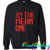 I’m the mean one Sweatshirt