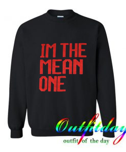 I’m the mean one Sweatshirt
