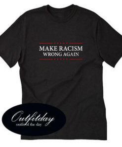 Make Racism Wrong Again T-shirt