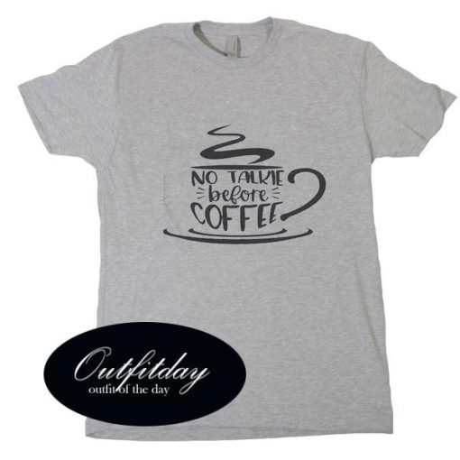 No Talkie Before Coffee T Shirt