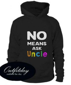 No means ask Uncle Hoodie
