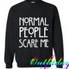 Normal People Scare Me Sweatshirt