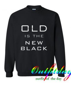 Old Is The New Black comfort Sweatshirt