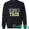 Password Is Taco Trending Sweatshirt