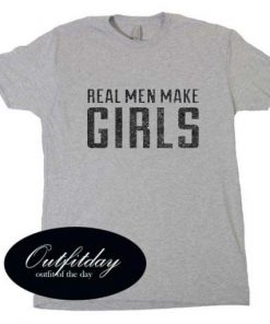 Real Men Make Girls Funny T Shirt Size XS,S,M,L,XL,2XL,3XL