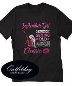 September Girl I’m not Getting old I am just becoming a Classic T shirt