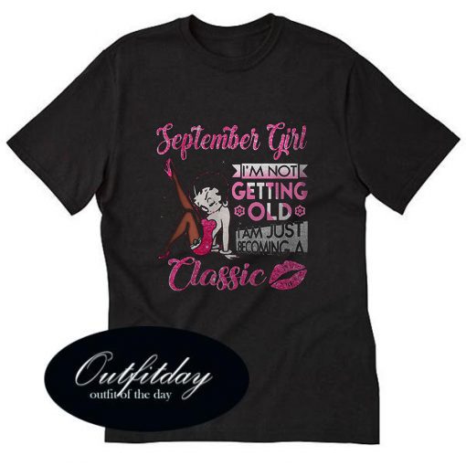 September Girl I’m not Getting old I am just becoming a Classic T shirt