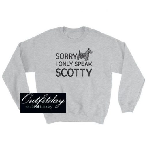 Sorry I Only Speak Scotty Sweatshirt