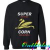 Super Corn From California Sweatshirt