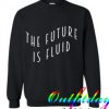 The Future Is Fluid Sweatshirt