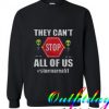 They Can’t Stop All Of Us comfort Sweatshirt