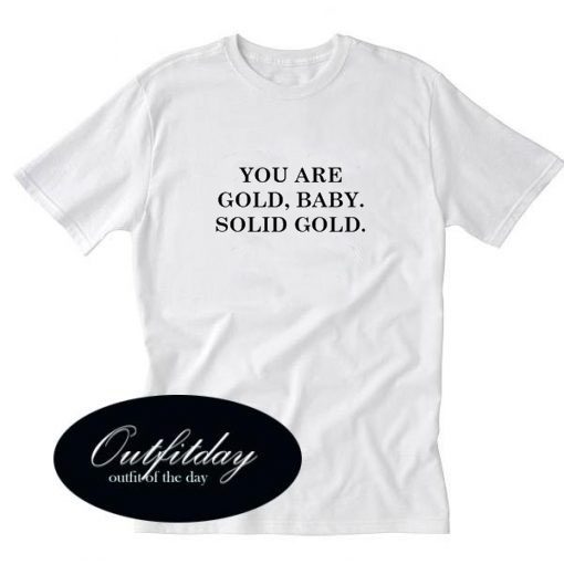 You are Gold Baby Solid Gold T-Shirt