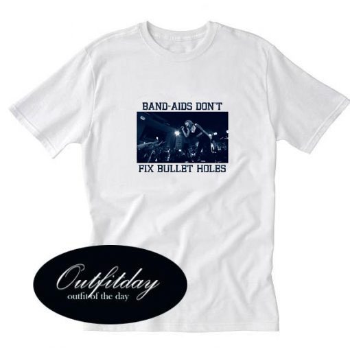 band aids dont fix bullet hole T-shirt