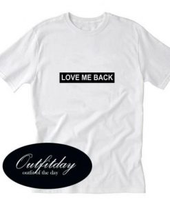 love me back T-shirt