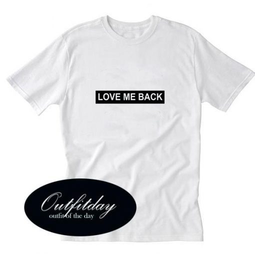 love me back T-shirt