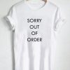 sorry out of order T Shirt Size S,M,L,XL,2XL,3XL