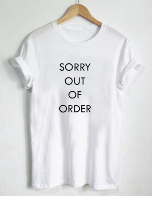 sorry out of order T Shirt Size S,M,L,XL,2XL,3XL