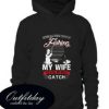 After All These Years Of Fishing My Wife Is Still My Best Catch Hoodie