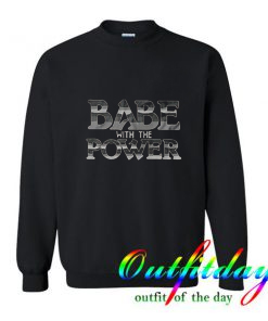 Babe With The Power Sweatshirt