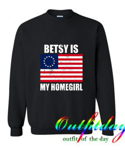 Betsy Is My Homegirl Sweatshirt