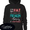 I’m Not Fat I’m Just So Freakin Sexy It Overflows Hoodie