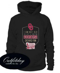 I’m Not Old Just a Longtime Sooners Diehard Fan Hoodie