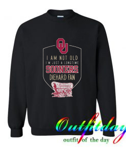 I’m Not Old Just a Longtime Sooners Diehard Fan Sweatshirt