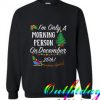 I’m Only A Morning Person On December 25th Christmas Sweatshirt