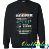 I’m a Roofer I Don’t Stop When I’m Tired Sweatshirt