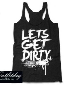 Lets Get Dirty Tank Top