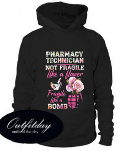Pharmacy Technician Not Fragile Like A Flower Fragile Like A Bomb Hoodie
