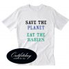 Save The Planet Eat The Babies T-Shirt