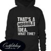 That’s A Horrible Idea What Time Hoodie