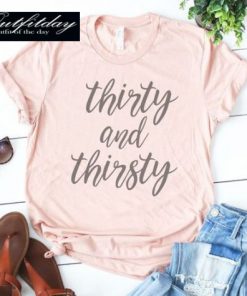 Thirty And Thirsty T-shirt