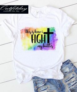 This is how I Fight my Battles T-shirt