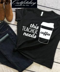 This teacher needs coffee T-Shirt