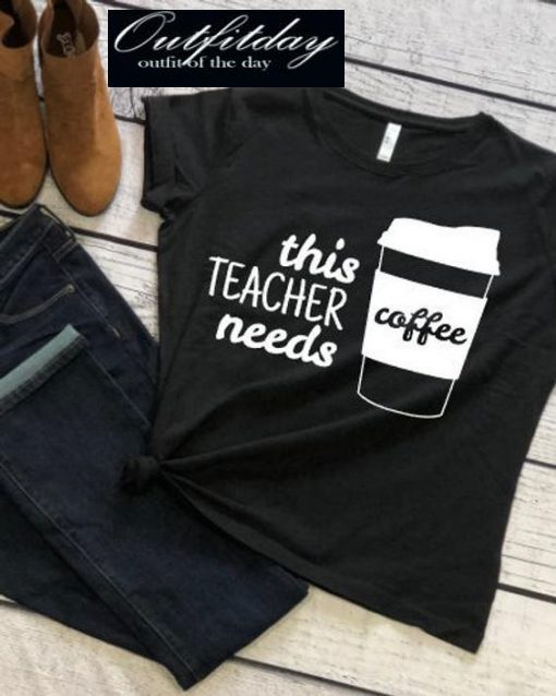 This teacher needs coffee T-Shirt