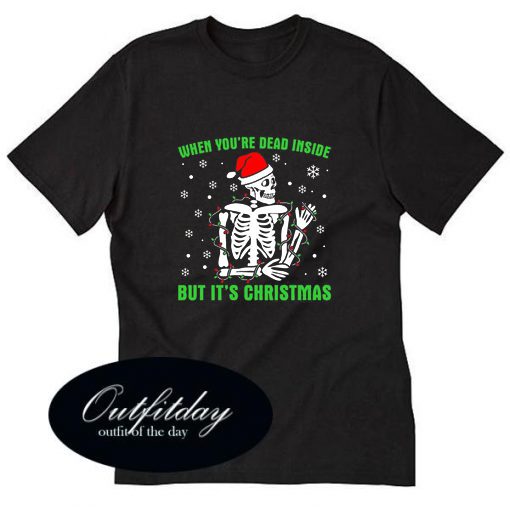 When You’re Dead Inside But It’s Christmas T-Shirt