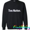 You Matter Sweatshirt