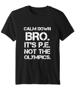 Calm Down Bro It’s PE Not Olympic