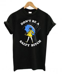 Don’t Be A Salty Bitch T shirt