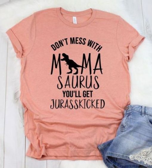 Don’t Mess with MamaSaurus You’ll T-shirt